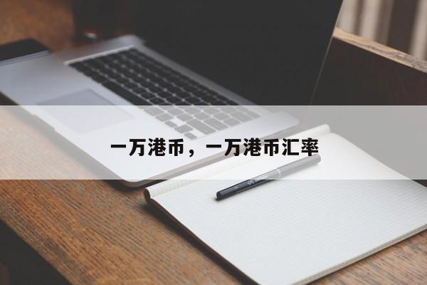 一万港币，一万港币汇率