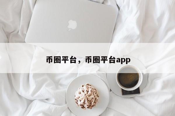 币圈平台，币圈平台app