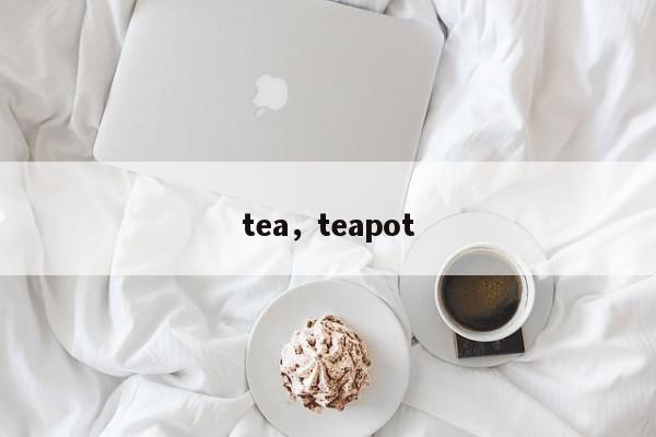 tea，teapot