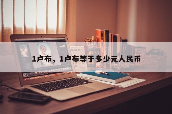 1卢布，1卢布等于多少元人民币