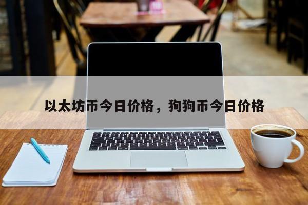 以太坊币今日价格，狗狗币今日价格