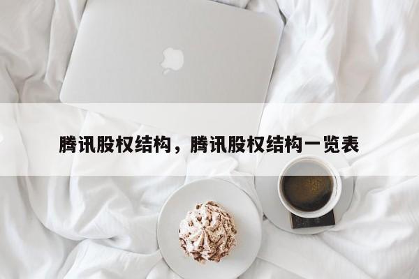 腾讯股权结构，腾讯股权结构一览表