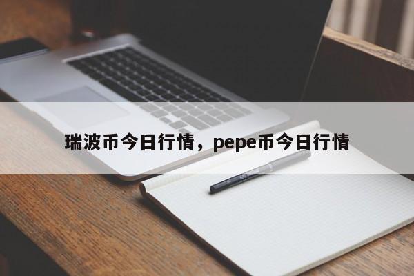 瑞波币今日行情，pepe币今日行情