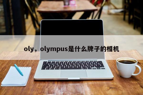oly,olympus是什么牌子的相机